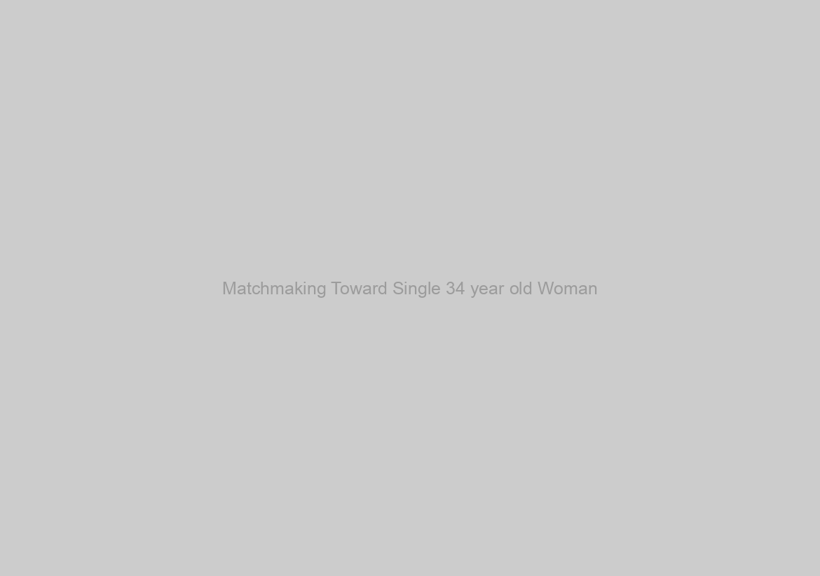 Matchmaking Toward Single 34 year old Woman